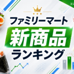 ファミリーマート新商品ランキング｜今週のファミマで何を買う？価格、カロリー、発売日で見る注目商品 🏪✨